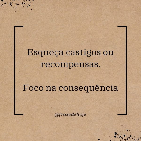 Esqueça castigos ou recompensas. Foco na consequência.