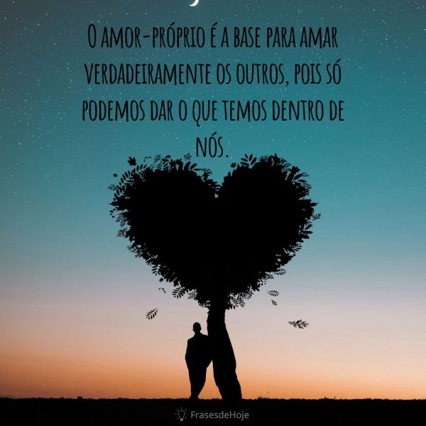 O amor-próprio é a base para amar verdadeiramente os outros, pois só podemos dar o que temos dentro de nós.