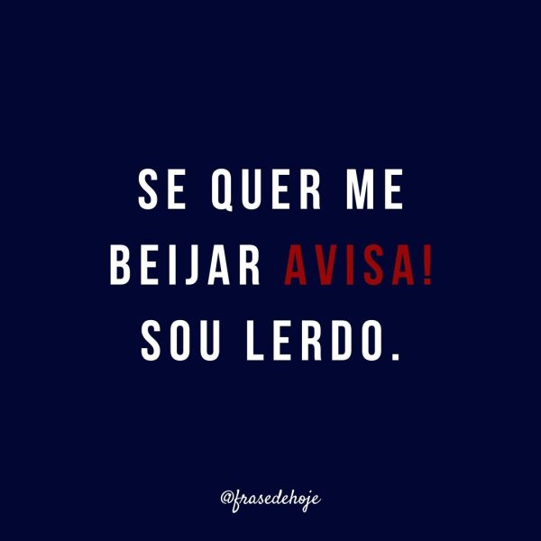 Se quer me beijar Avisa! Sou Lerdo.