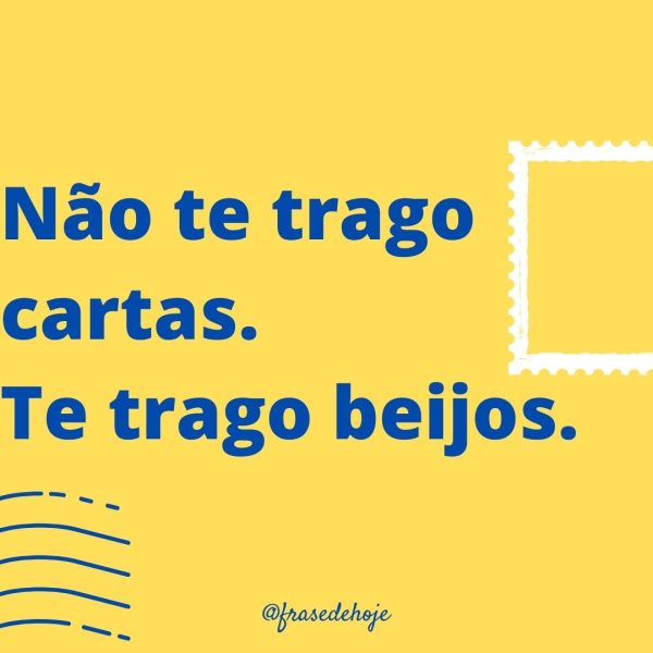 Não te trago cartas. Te trago beijos.