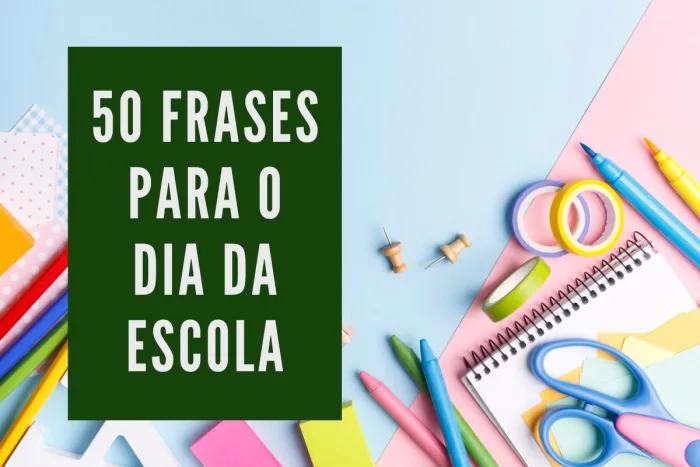 50 frases para comemorar o dia da escola