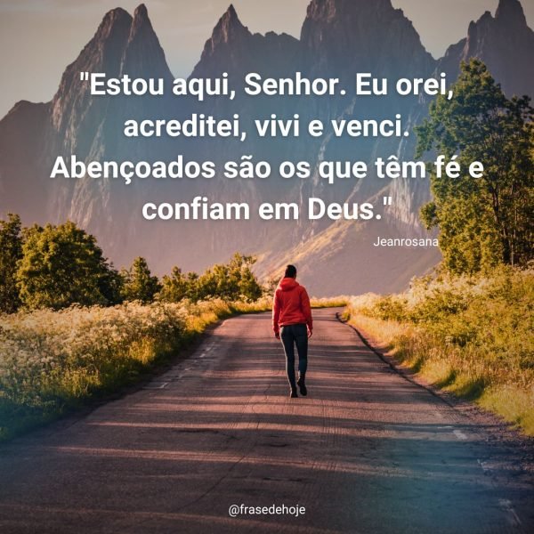 frase sobre fé na jornada "Estou aqui, Senhor. Eu orei, acreditei, vivi e venci. Abençoados são os que têm fé e confiam em Deus."