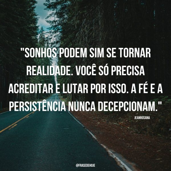 uma frase de fé e esperança "Sonhos podem sim se tornar realidade. Você só precisa acreditar e lutar por isso. A fé e a persistência nunca decepcionam."