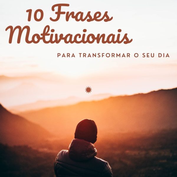 10 frases motivacionais: Homem apreciando o nascer do sol numa montanha.