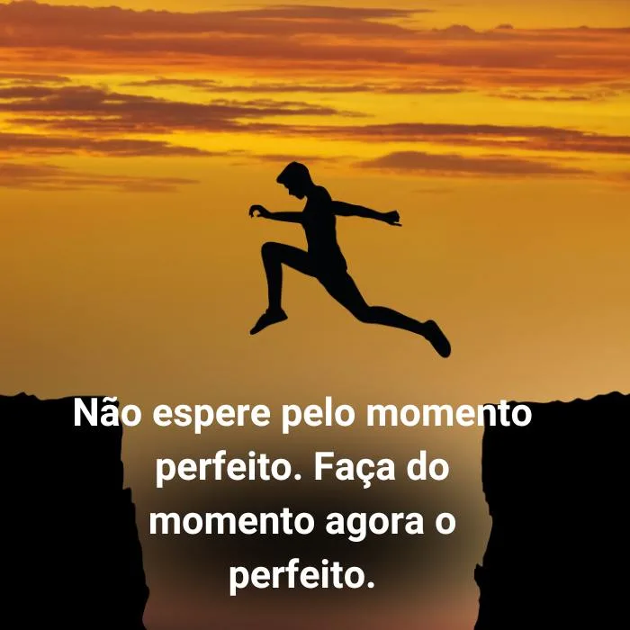 41. Não espere pelo momento perfeito. Faça do momento agora o perfeito.