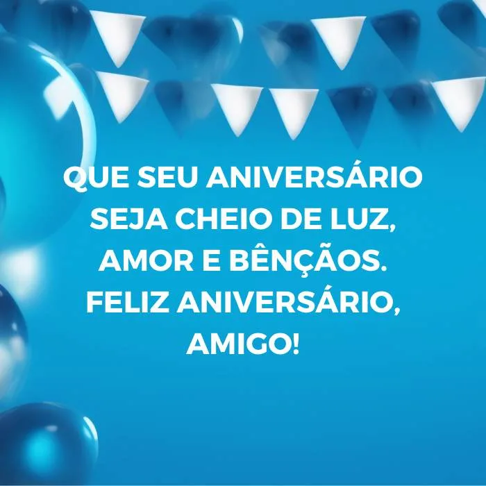 9. Que seu aniversário seja cheio de luz, amor e bênçãos. Feliz aniversário, amigo!