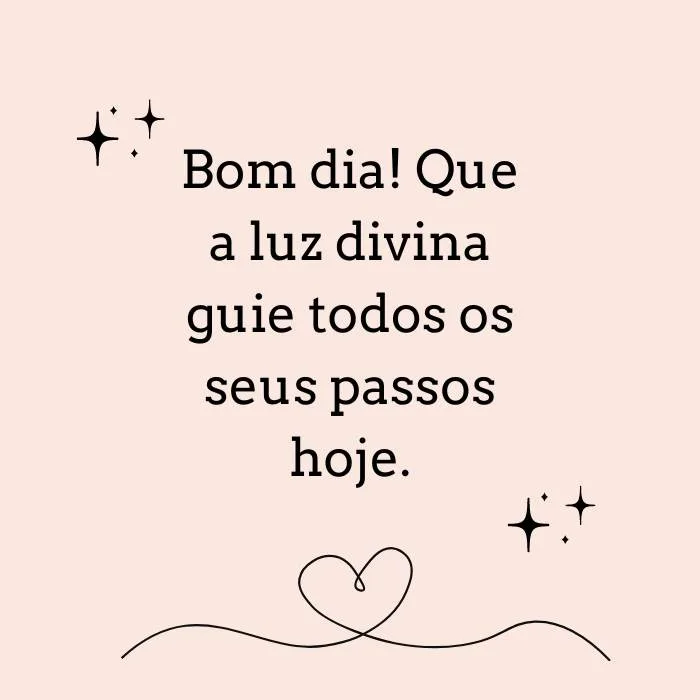 Bom dia! Que a luz divina guie todos os seus passos hoje.