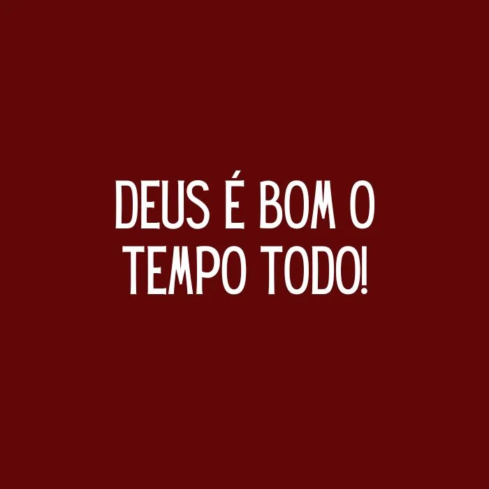 Frases Curtas e Inspiradoras - deus é bom o tempo todo frases