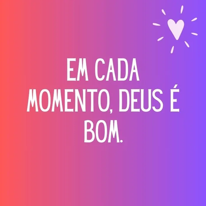 deus é bom o tempo todo frases