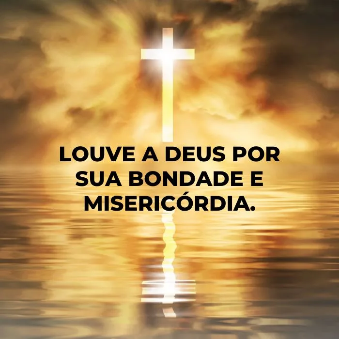 Louve a Deus por sua bondade e misericórdia.